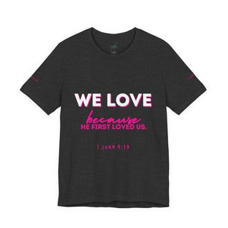 We Love Tee — Christian Faith Scripture Shirt (1 John 4:19)