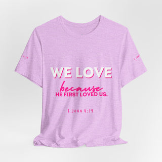 We Love Tee — Christian Faith Scripture Shirt (1 John 4:19)