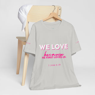 We Love Tee — Christian Faith Scripture Shirt (1 John 4:19)