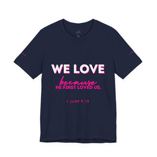 We Love Tee — Christian Faith Scripture Shirt (1 John 4:19)