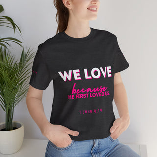 We Love Tee — Christian Faith Scripture Shirt (1 John 4:19)
