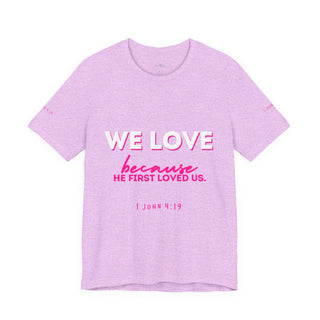 We Love Tee — Christian Faith Scripture Shirt (1 John 4:19)