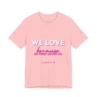 We Love Tee — Christian Faith Scripture Shirt (1 John 4:19)