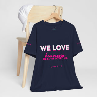 We Love Tee — Christian Faith Scripture Shirt (1 John 4:19)