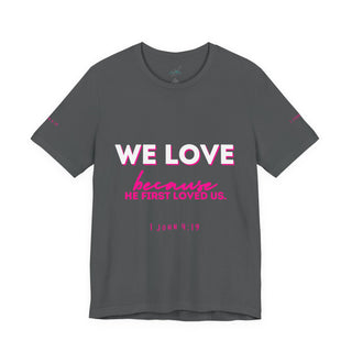 We Love Tee — Christian Faith Scripture Shirt (1 John 4:19)
