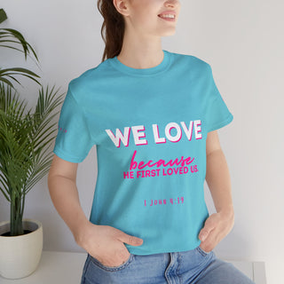 We Love Tee — Christian Faith Scripture Shirt (1 John 4:19)