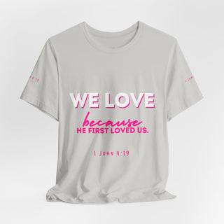 We Love Tee — Christian Faith Scripture Shirt (1 John 4:19)