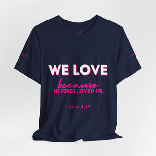 We Love Tee — Christian Faith Scripture Shirt (1 John 4:19)