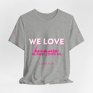 We Love Tee — Christian Faith Scripture Shirt (1 John 4:19)