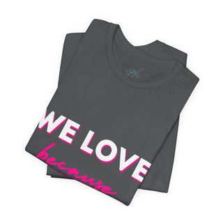 We Love Tee — Christian Faith Scripture Shirt (1 John 4:19)