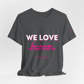 We Love Tee — Christian Faith Scripture Shirt (1 John 4:19)