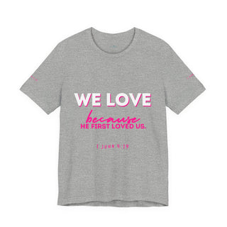 We Love Tee — Christian Faith Scripture Shirt (1 John 4:19)