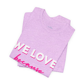 We Love Tee — Christian Faith Scripture Shirt (1 John 4:19)