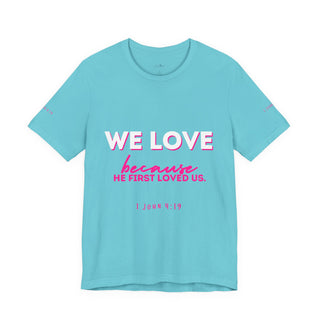 We Love Tee — Christian Faith Scripture Shirt (1 John 4:19)