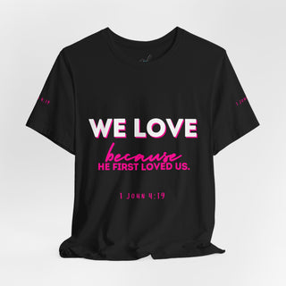We Love Tee — Christian Faith Scripture Shirt (1 John 4:19)